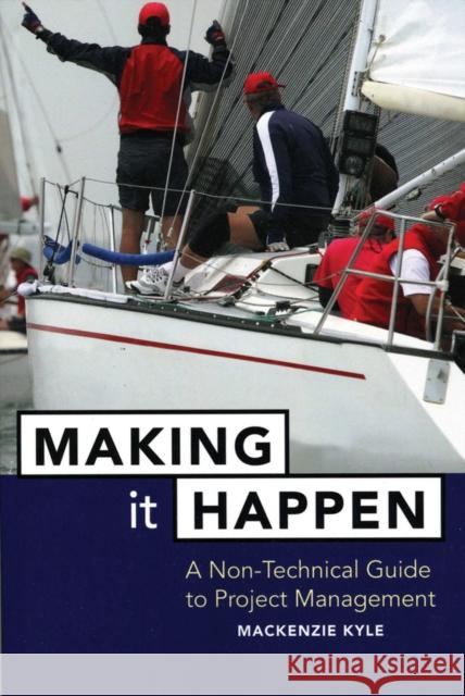 Making It Happen: A Non-Technical Guide to Project Management Kyle, MacKenzie 9780471642343 John Wiley & Sons Inc
