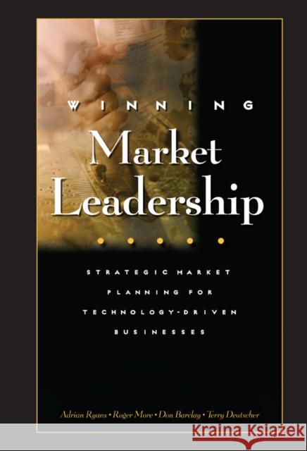 Winning Market Leadership : Strategic Market Planning for Technology-Driven Businesses Adrian B. Ryans Roger More Donald Barclay 9780471644309 John Wiley & Sons