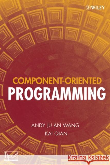 Component-Oriented Programming Andy Ju an Wang Kai Qian 9780471644460 Wiley-Interscience