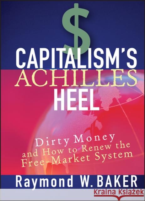 Capitalism's Achilles Heel: Dirty Money and How to Renew the Free-Market System Baker, Raymond W. 9780471644880