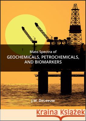 Mass Spectra of Geochemicals, Petrochemicals and Biomarkers (Specdata) J. W. de Leeuw J. W. D 9780471647980 John Wiley & Sons