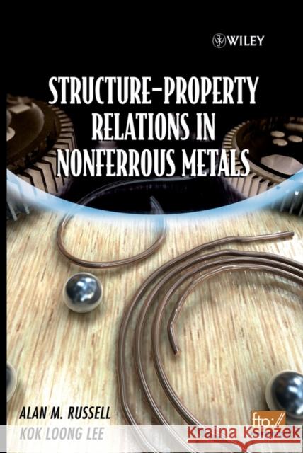 Structure-Property Relations in Nonferrous Metals Alan M. Russell Kok Loong Lee 9780471649526 Wiley-Interscience