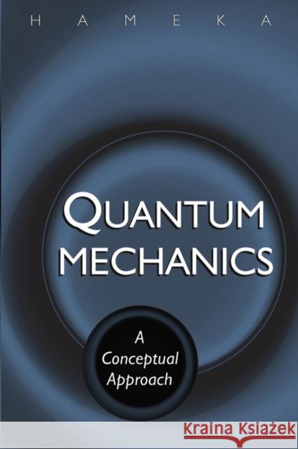 Quantum Mechanics: A Conceptual Approach Hameka, Hendrik F. 9780471649656 Wiley-Interscience