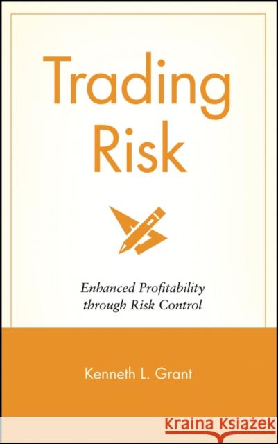 Trading Risk: Enhanced Profitability Through Risk Control Grant, Kenneth L. 9780471650911