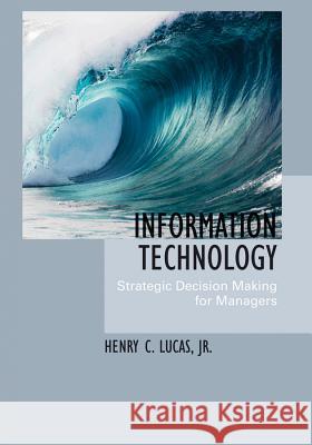 Information Technology: Strategic Decision-Making for Managers Lucas, Hank C. 9780471652939 John Wiley & Sons