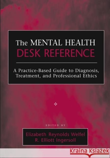 The Mental Health Desk Reference: A Practice-Based Guide to Diqgnosis, Treatment, and Professional Ethics Ingersoll, R. Elliott 9780471652960 John Wiley & Sons