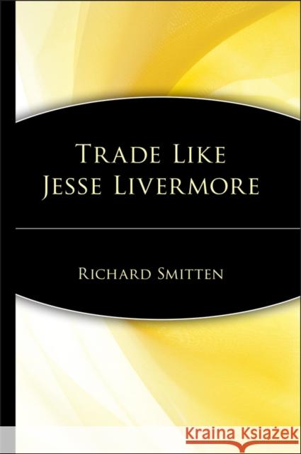Trade Like Jesse Livermore Richard Smitten 9780471655855 John Wiley & Sons
