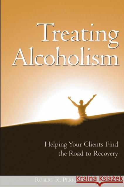 Treating Alcoholism: Helping Your Clients Find the Road to Recovery Perkinson, Robert R. 9780471658061