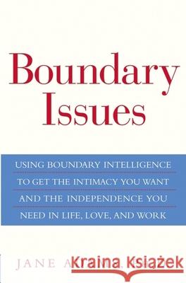 Boundary Issues: Using Boundary Intelligence to Get the Intimacy You Want and the Independence You Need in Life, Love, and Work Jane Adams 9780471660453