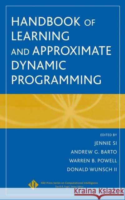 Handbook of Learning and Approximate Dynamic Programming Jennie Si Andrew G. Barto Warren Buckler Powell 9780471660545 IEEE Computer Society Press