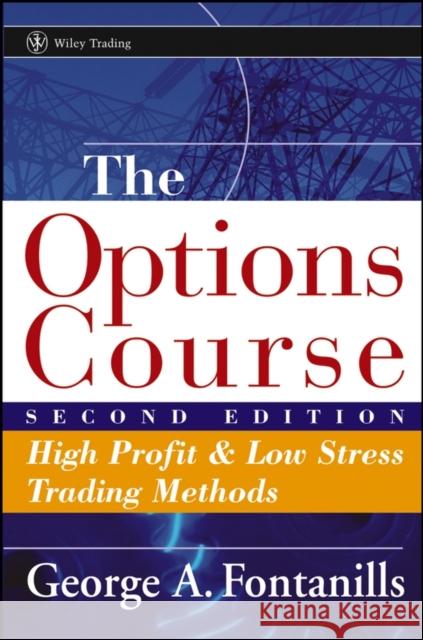 The Options Course: High Profit & Low Stress Trading Methods Fontanills, George a. 9780471668510 John Wiley & Sons