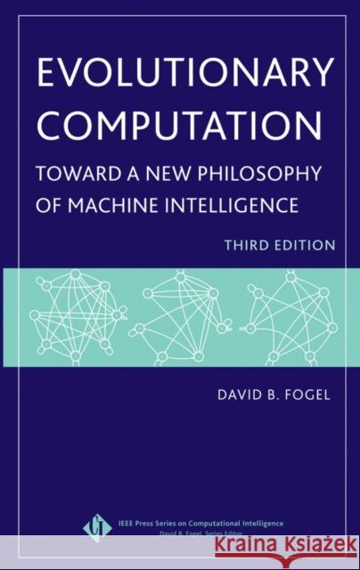 Evolutionary Computation: Toward a New Philosophy of Machine Intelligence Fogel, David B. 9780471669517