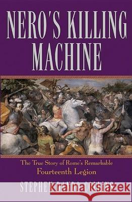 Nero's Killing Machine: The True Story of Rome's Remarkable Fourteenth Legion Stephen Dando-Collins 9780471675013 John Wiley & Sons