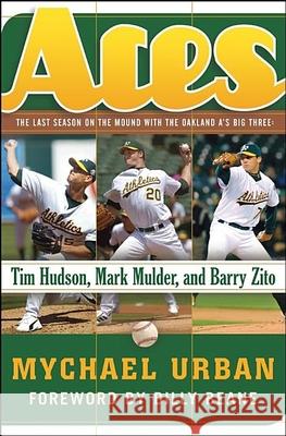 Aces: The Last Season on the Mound with the Oakland A's Big Three: Tim Hudson, Mark Mulder, and Barry Zito Mychael Urban Billy Beane 9780471675020