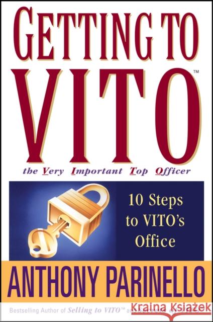 Getting to Vito the Very Important Top Officer: 10 Steps to Vito's Office Parinello, Anthony 9780471675198 John Wiley & Sons