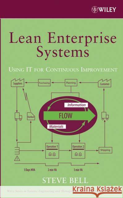 Lean Enterprise Systems : Using IT for Continuous Improvement Steve Bell 9780471677840 Wiley-Interscience
