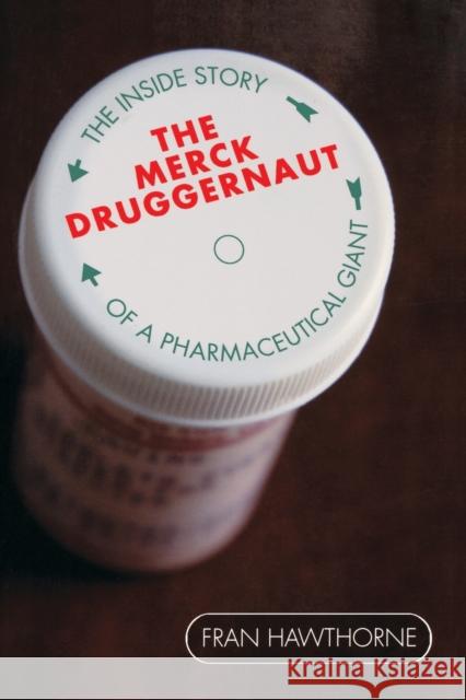 The Merck Druggernaut: The Inside Story of a Pharmaceutical Giant Hawthorne, Fran 9780471679066 John Wiley & Sons