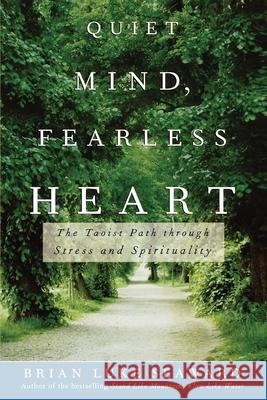 Quiet Mind, Fearless Heart: The Taoist Path Through Stress and Spirituality Brian Luke Seaward 9780471679998 John Wiley & Sons