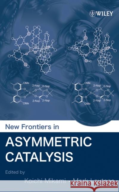 New Frontiers in Asymmetric Catalysis Koichi Mikami Mark Lautens 9780471680260 Wiley-Interscience