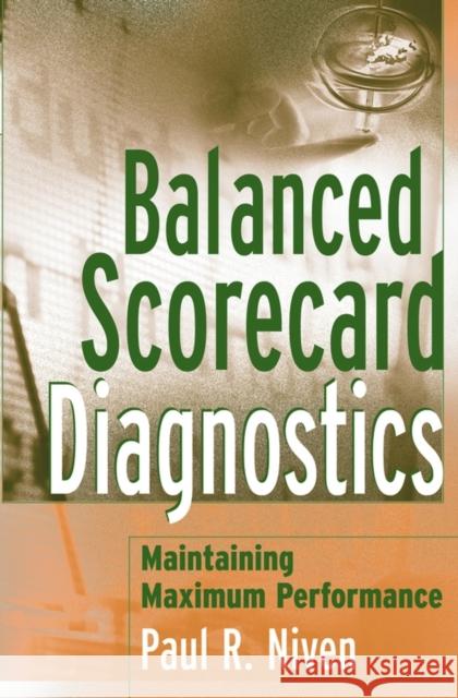 Balanced Scorecard Diagnostics: Maintaining Maximum Performance Niven, Paul R. 9780471681236 John Wiley & Sons