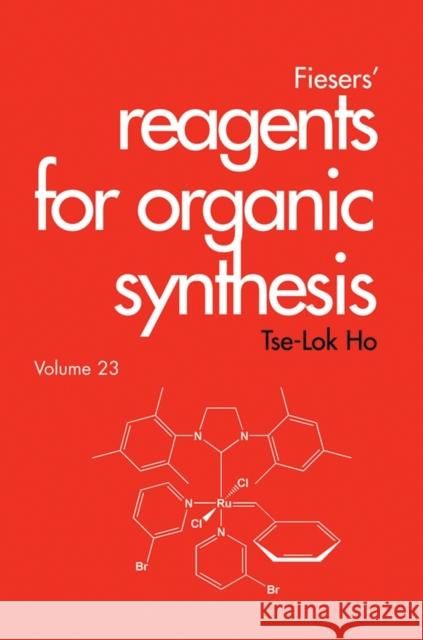 Fiesers' Reagents for Organic Synthesis, Volume 23 Tse-Lok Ho 9780471682431 Wiley-Interscience