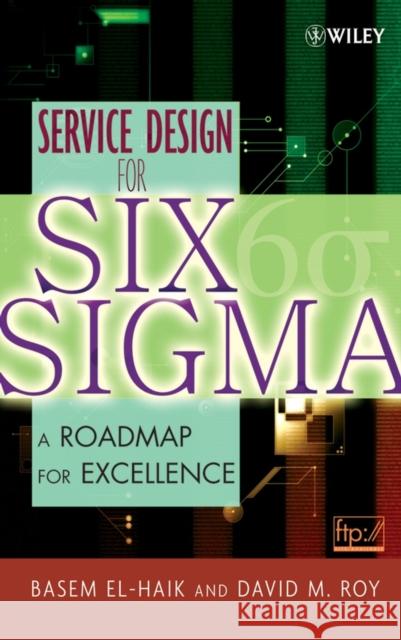 Service Design for Six SIGMA: A Roadmap for Excellence El-Haik, Basem 9780471682912 Wiley-Interscience