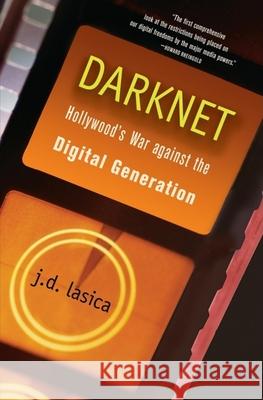 Darknet: Hollywood's War Against the Digital Generation J. D. Lasica 9780471683346 John Wiley & Sons