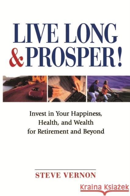 Live Long & Prosper!: Invest in Your Happiness, Health, and Wealth for Retirement and Beyond Vernon, Steve 9780471683445 John Wiley & Sons