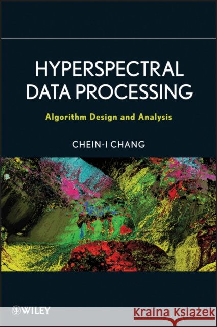 Hyperspectral Data Processing: Algorithm Design and Analysis Chang, Chein-I 9780471690566