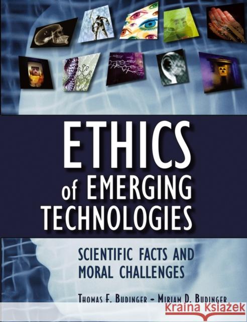 Ethics of Emerging Technologies: Scientific Facts and Moral Challenges Thomas F. Budinger, Miriam D. Budinger 9780471692126 John Wiley and Sons Ltd