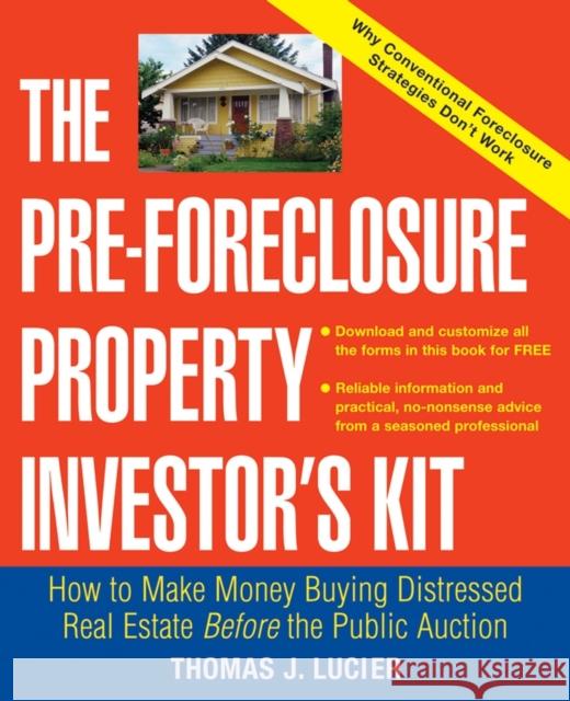 The Pre-Foreclosure Property Investor's Kit: How to Make Money Buying Distressed Real Estate -- Before the Public Auction Lucier, Thomas 9780471692799 John Wiley & Sons