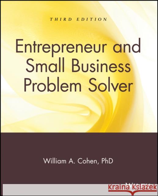 Entrepreneur and Small Business Problem Solver William A. Cohen 9780471692836