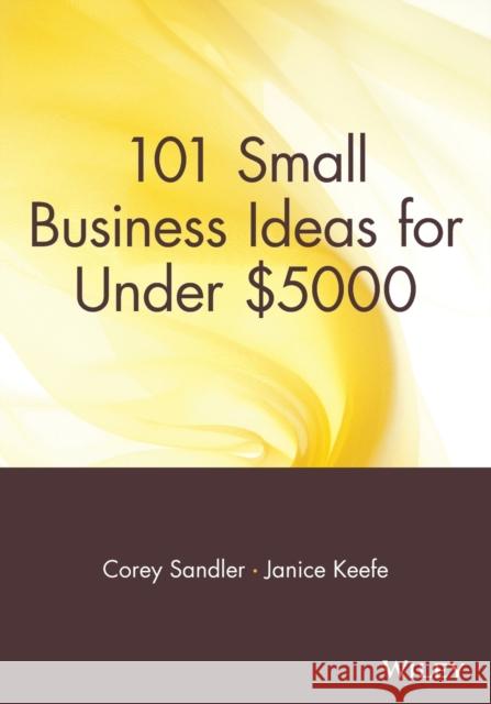 101 Small Business Ideas for Under $5000 Corey Sandler Janice Keefe 9780471692874 John Wiley & Sons