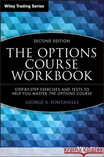 The Options Course Workbook : Step-by-Step Exercises and Tests to Help You Master the Options Course George A. Fontanills 9780471694212 