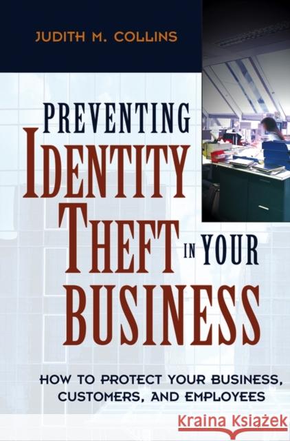 Preventing Identity Theft in Your Business: How to Protect Your Business, Customers, and Employees Collins, Judith M. 9780471694694 John Wiley & Sons