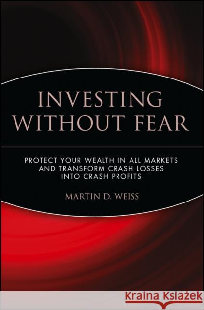 Investing Without Fear: Protect Your Wealth in All Markets and Transform Crash Losses Into Crash Profits Weiss, Martin D. 9780471698647 John Wiley & Sons