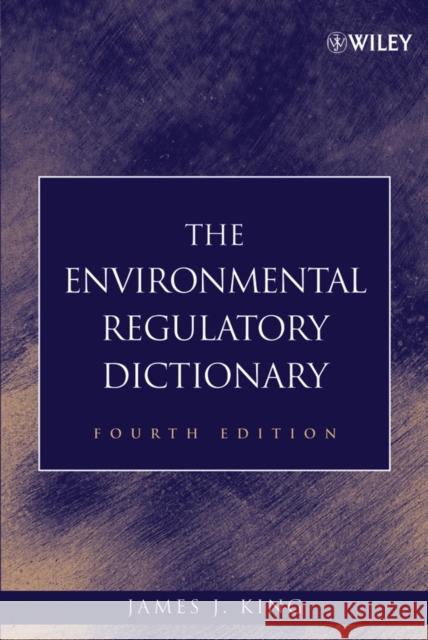 The Environmental Regulatory Dictionary James J. King 9780471705260 Wiley-Interscience