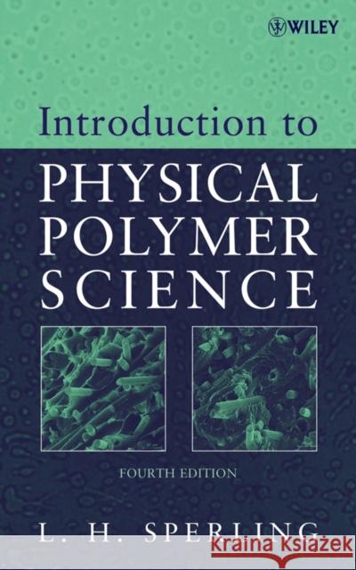 Introduction to Physical Polymer Science Leslie Howard Sperling L. H. Sperling 9780471706069