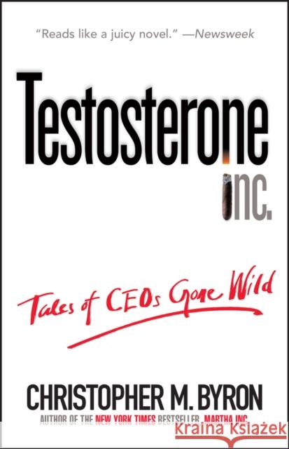 Testosterone Inc: Tales of Ceos Gone Wild Byron, Christopher M. 9780471706236 John Wiley & Sons