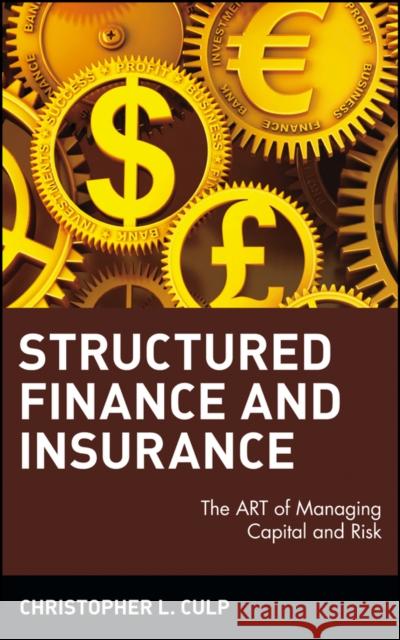 Structured Finance and Insurance: The Art of Managing Capital and Risk Culp, Christopher L. 9780471706311 0