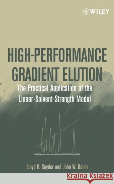 High-Performance Gradient Elution: The Practical Application of the Linear-Solvent-Strength Model Snyder, Lloyd R. 9780471706465