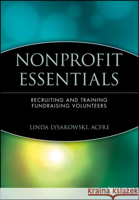 Nonprofit Essentials: Recruiting and Training Fundraising Volunteers Lysakowski, Linda 9780471706489 John Wiley & Sons