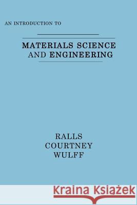 An Introduction to Materials Science and Engineering Kenneth M. Ralls John Wulff Thomas H. Courtney 9780471706656