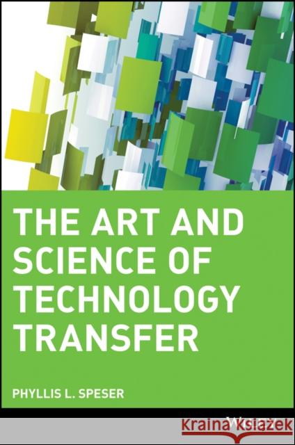 The Art and Science of Technology Transfer Phyllis L. Speser 9780471707271 John Wiley & Sons