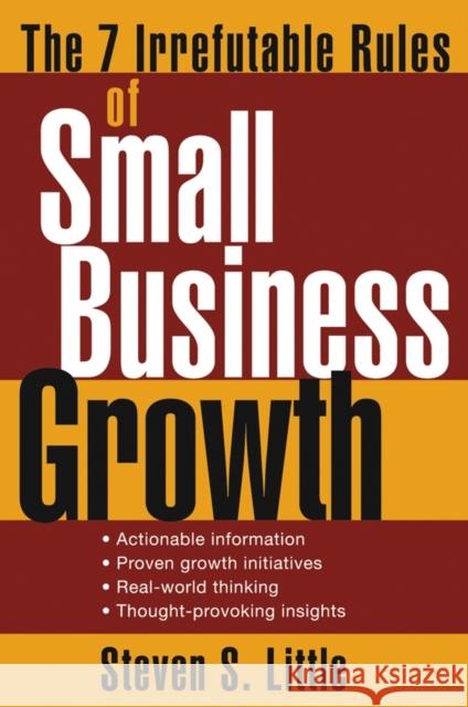 The 7 Irrefutable Rules of Small Business Growth Steven S. Little 9780471707608 John Wiley & Sons