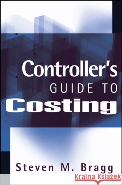 Controller's Guide to Costing Steven M. Bragg 9780471713944 John Wiley & Sons