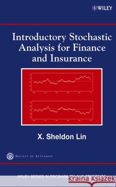 Introductory Stochastic Analysis for Finance and Insurance X. Sheldon Lin 9780471716426 Wiley-Interscience