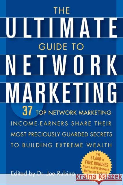 The Ultimate Guide to Network Marketing: 37 Top Network Marketing Income-Earners Share Their Most Preciously Guarded Secrets to Building Extreme Wealt Rubino, Joe 9780471716761 John Wiley & Sons