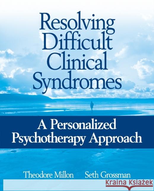 Resolving Difficult Clinical Syndromes: A Personalized Psychotherapy Approach Millon, Theodore 9780471717706