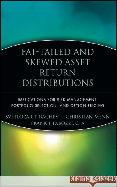 Fat-Tailed and Skewed Asset Return Distributions: Implications for Risk Management, Portfolio Selection, and Option Pricing Fabozzi, Frank J. 9780471718864